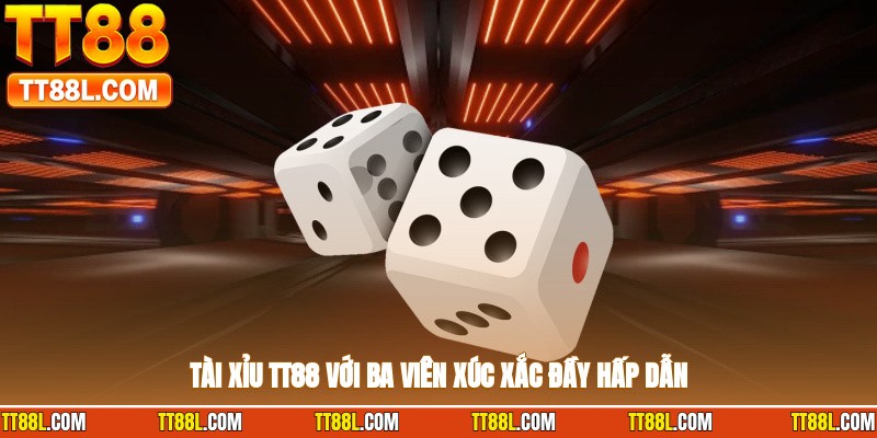 Tài xỉu TT88 với ba viên xúc xắc đầy hấp dẫn